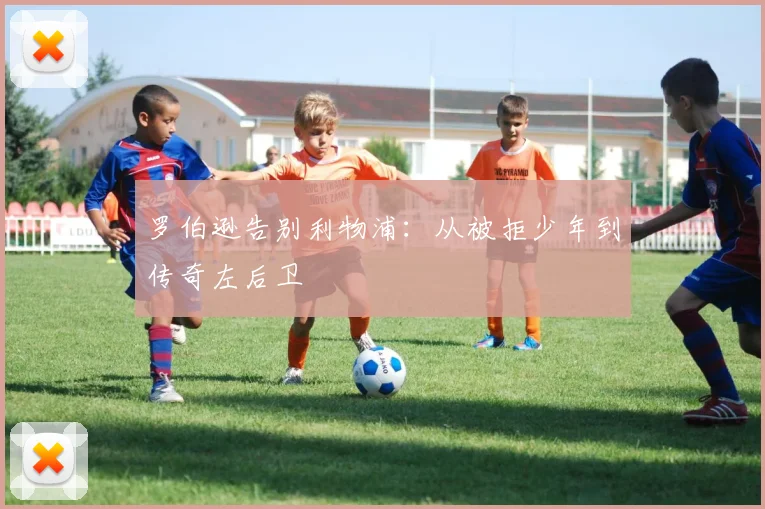 罗伯逊告别利物浦:从被拒少年到传奇左后卫