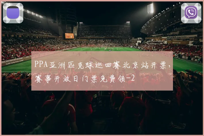 PPA亚洲匹克球巡回赛北京站开票，赛事开放日门票免费领