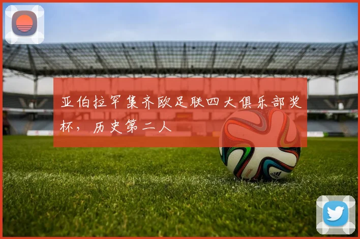 亚伯拉罕集齐欧足联四大俱乐部奖杯，历史第二人