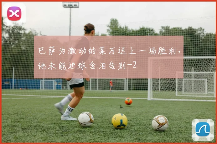 巴萨为激动的莱万送上一场胜利，他未能进球含泪告别