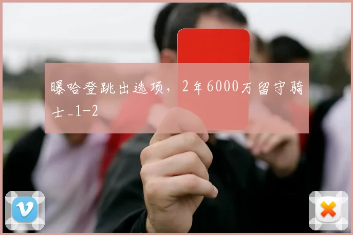 曝哈登跳出选项，2年6000万留守骑士_1