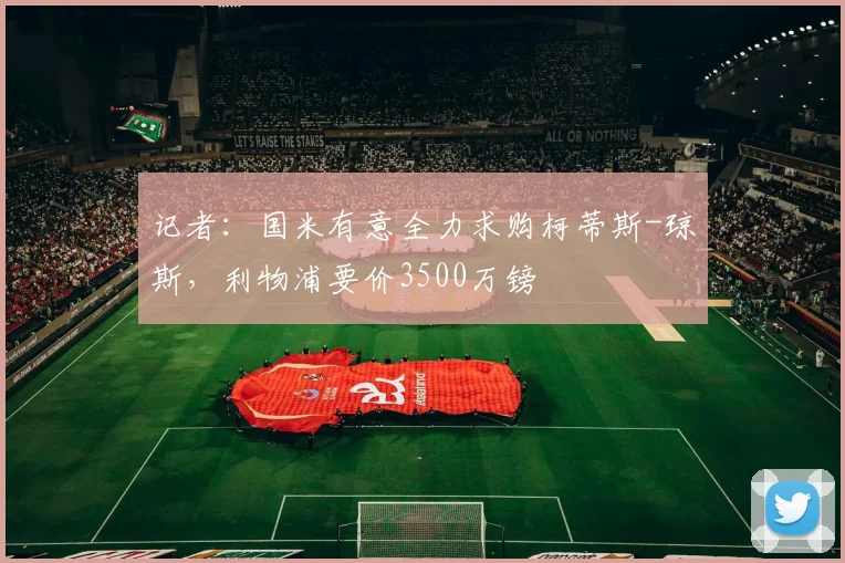 记者：国米有意全力求购柯蒂斯-琼斯，利物浦要价3500万镑