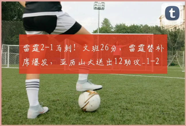 雷霆2-1马刺！文班26分，雷霆替补席爆发，亚历山大送出12助攻_1
