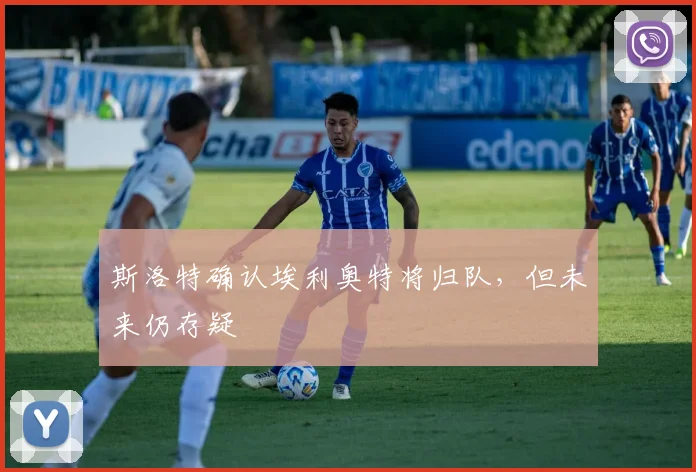 斯洛特确认埃利奥特将归队，但未来仍存疑